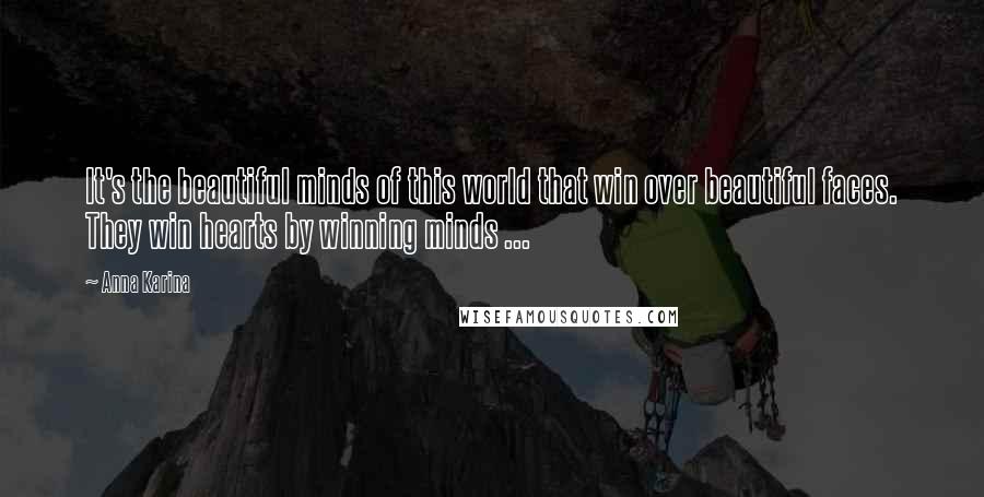 Anna Karina Quotes: It's the beautiful minds of this world that win over beautiful faces. They win hearts by winning minds ...