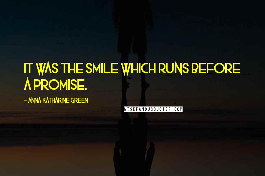 Anna Katharine Green Quotes: It was the smile which runs before a promise.