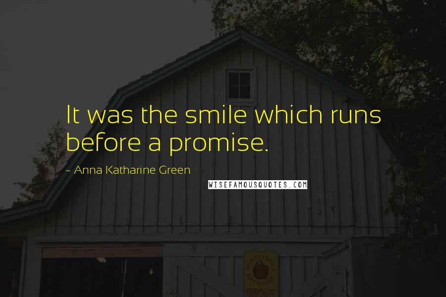 Anna Katharine Green Quotes: It was the smile which runs before a promise.