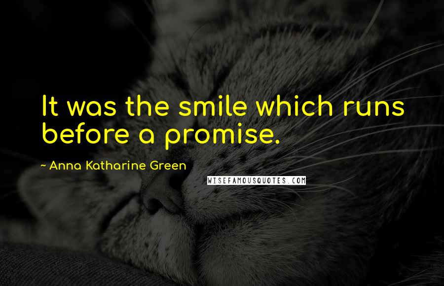 Anna Katharine Green Quotes: It was the smile which runs before a promise.