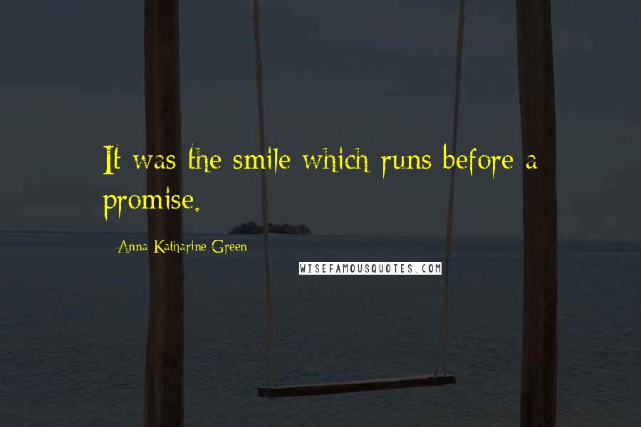 Anna Katharine Green Quotes: It was the smile which runs before a promise.