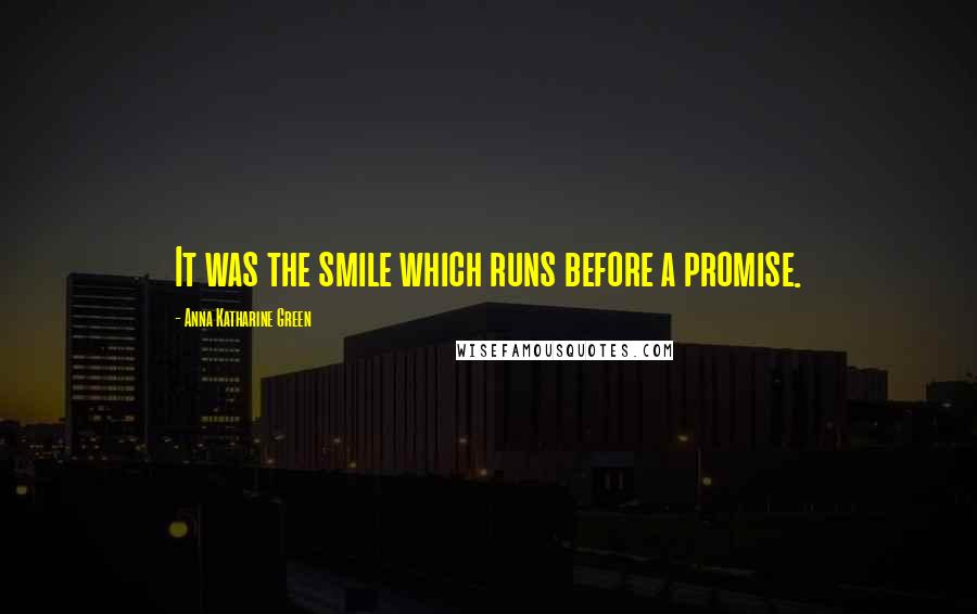 Anna Katharine Green Quotes: It was the smile which runs before a promise.