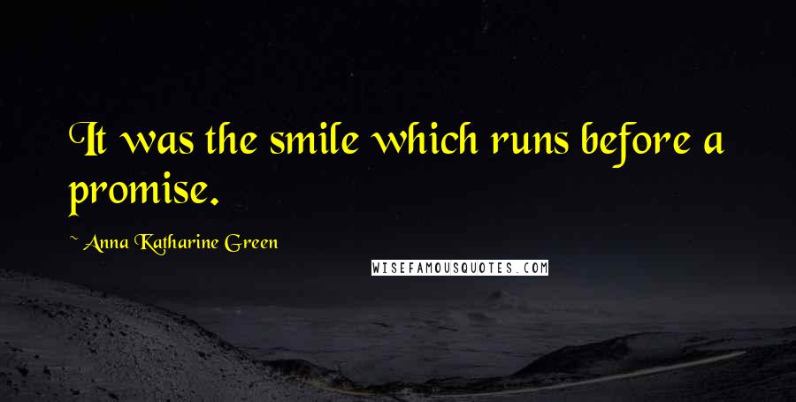 Anna Katharine Green Quotes: It was the smile which runs before a promise.