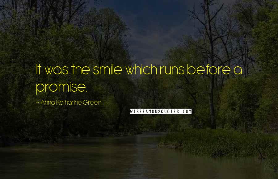 Anna Katharine Green Quotes: It was the smile which runs before a promise.