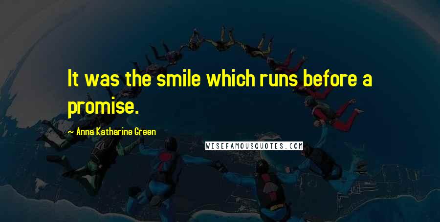 Anna Katharine Green Quotes: It was the smile which runs before a promise.