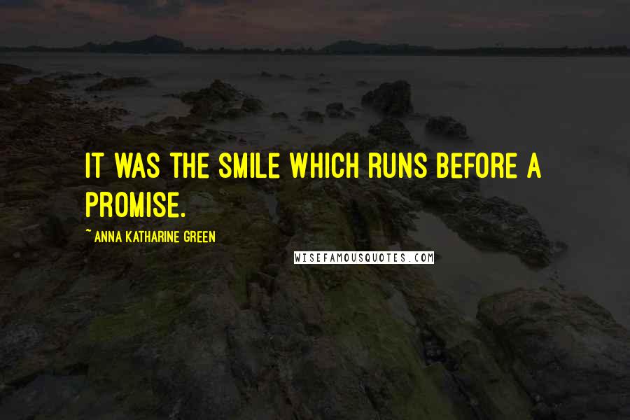 Anna Katharine Green Quotes: It was the smile which runs before a promise.