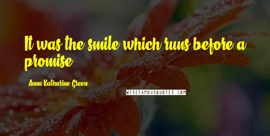Anna Katharine Green Quotes: It was the smile which runs before a promise.