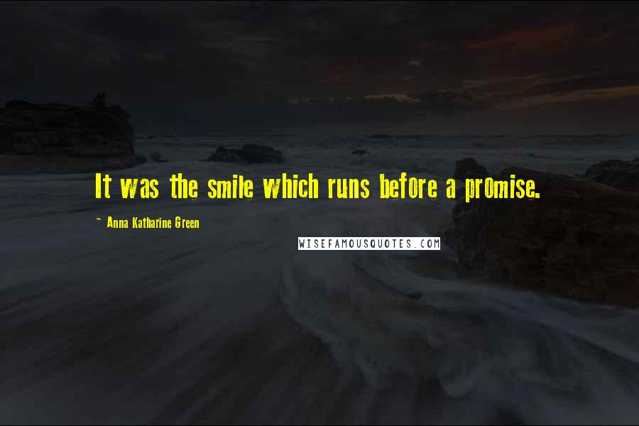 Anna Katharine Green Quotes: It was the smile which runs before a promise.