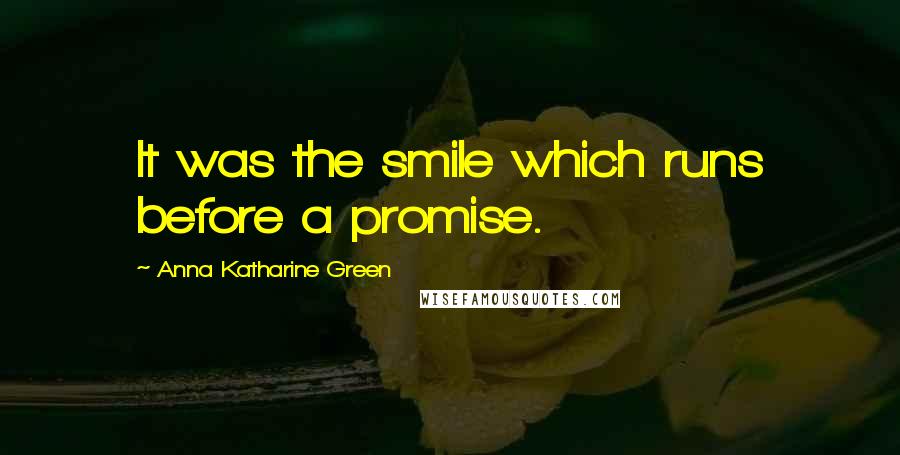 Anna Katharine Green Quotes: It was the smile which runs before a promise.