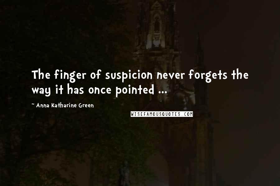 Anna Katharine Green Quotes: The finger of suspicion never forgets the way it has once pointed ...