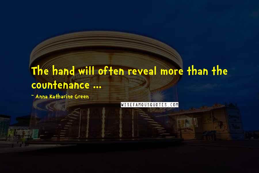 Anna Katharine Green Quotes: The hand will often reveal more than the countenance ...