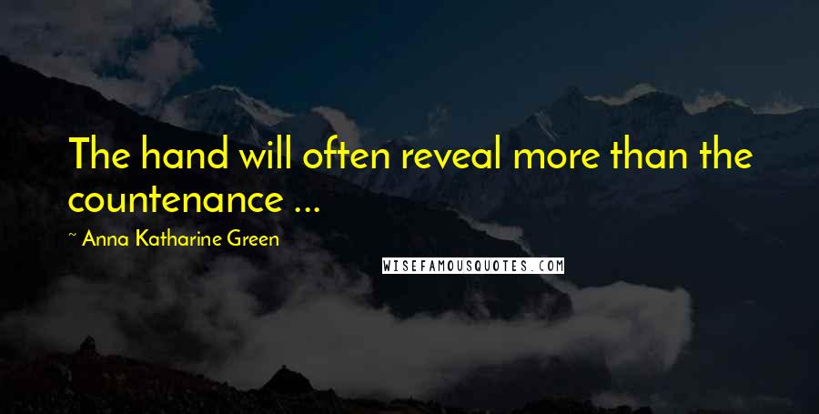 Anna Katharine Green Quotes: The hand will often reveal more than the countenance ...
