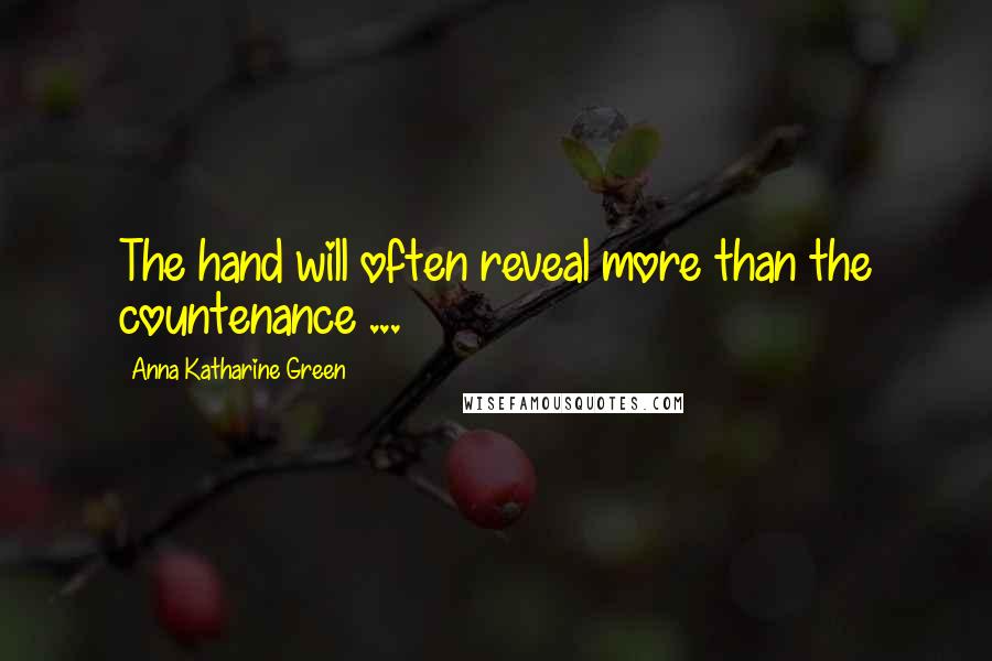 Anna Katharine Green Quotes: The hand will often reveal more than the countenance ...