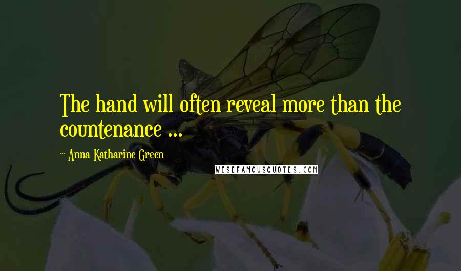 Anna Katharine Green Quotes: The hand will often reveal more than the countenance ...