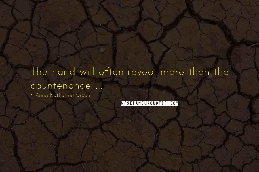 Anna Katharine Green Quotes: The hand will often reveal more than the countenance ...