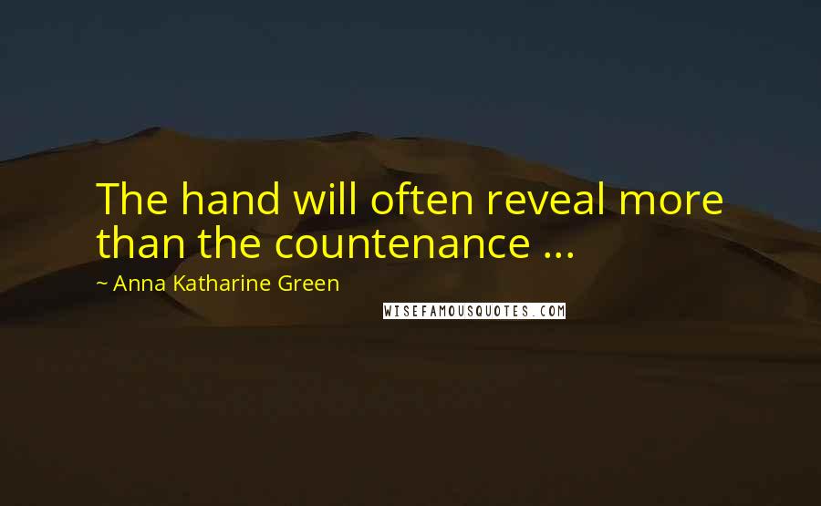 Anna Katharine Green Quotes: The hand will often reveal more than the countenance ...