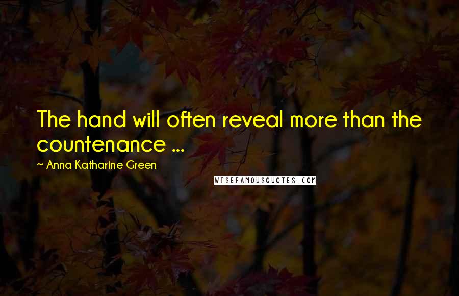 Anna Katharine Green Quotes: The hand will often reveal more than the countenance ...