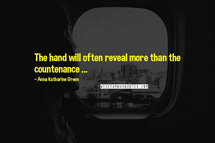 Anna Katharine Green Quotes: The hand will often reveal more than the countenance ...