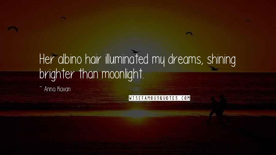 Anna Kavan Quotes: Her albino hair illuminated my dreams, shining brighter than moonlight.