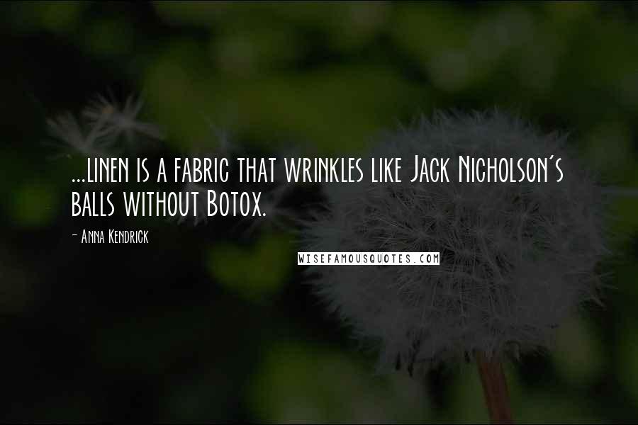 Anna Kendrick Quotes: ...linen is a fabric that wrinkles like Jack Nicholson's balls without Botox.