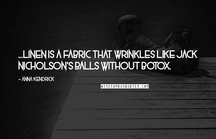 Anna Kendrick Quotes: ...linen is a fabric that wrinkles like Jack Nicholson's balls without Botox.