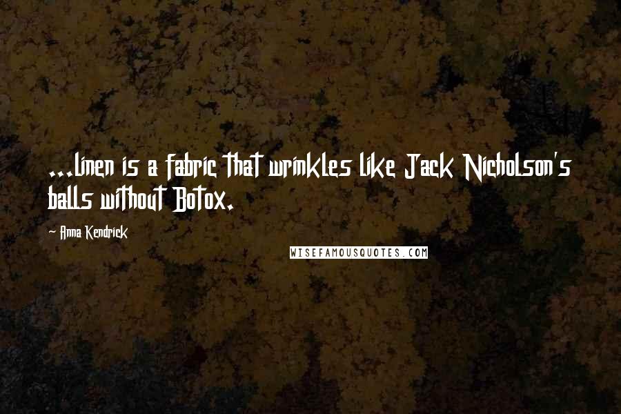 Anna Kendrick Quotes: ...linen is a fabric that wrinkles like Jack Nicholson's balls without Botox.