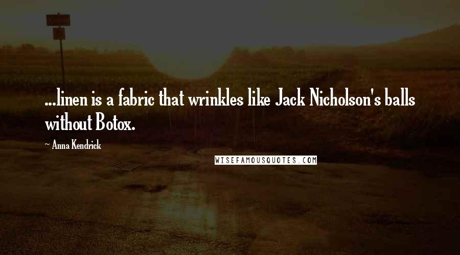 Anna Kendrick Quotes: ...linen is a fabric that wrinkles like Jack Nicholson's balls without Botox.