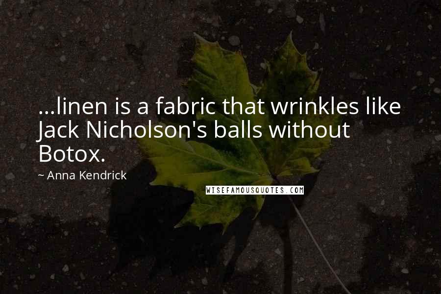Anna Kendrick Quotes: ...linen is a fabric that wrinkles like Jack Nicholson's balls without Botox.