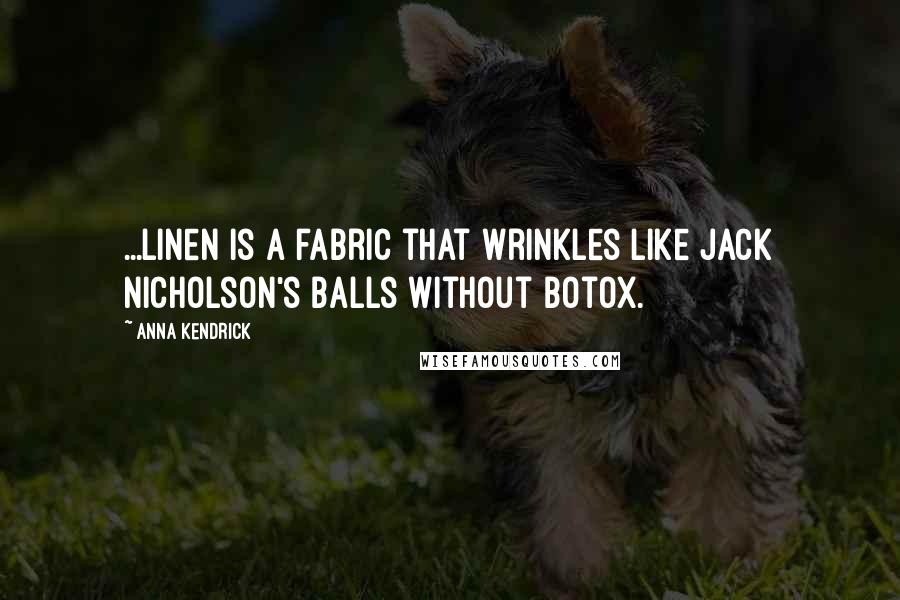 Anna Kendrick Quotes: ...linen is a fabric that wrinkles like Jack Nicholson's balls without Botox.