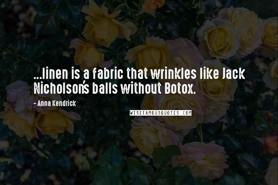 Anna Kendrick Quotes: ...linen is a fabric that wrinkles like Jack Nicholson's balls without Botox.