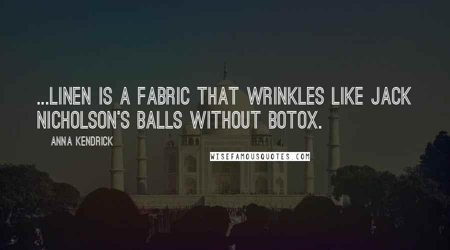 Anna Kendrick Quotes: ...linen is a fabric that wrinkles like Jack Nicholson's balls without Botox.