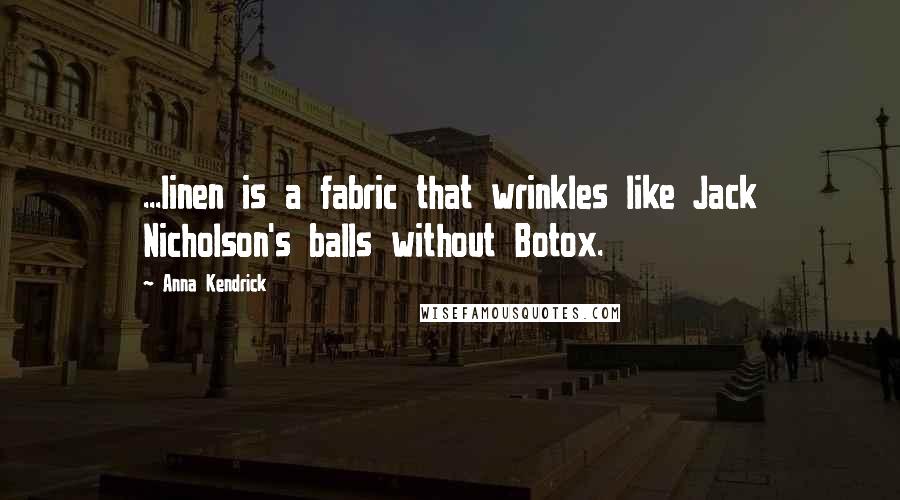 Anna Kendrick Quotes: ...linen is a fabric that wrinkles like Jack Nicholson's balls without Botox.