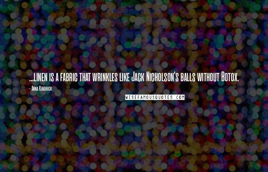 Anna Kendrick Quotes: ...linen is a fabric that wrinkles like Jack Nicholson's balls without Botox.