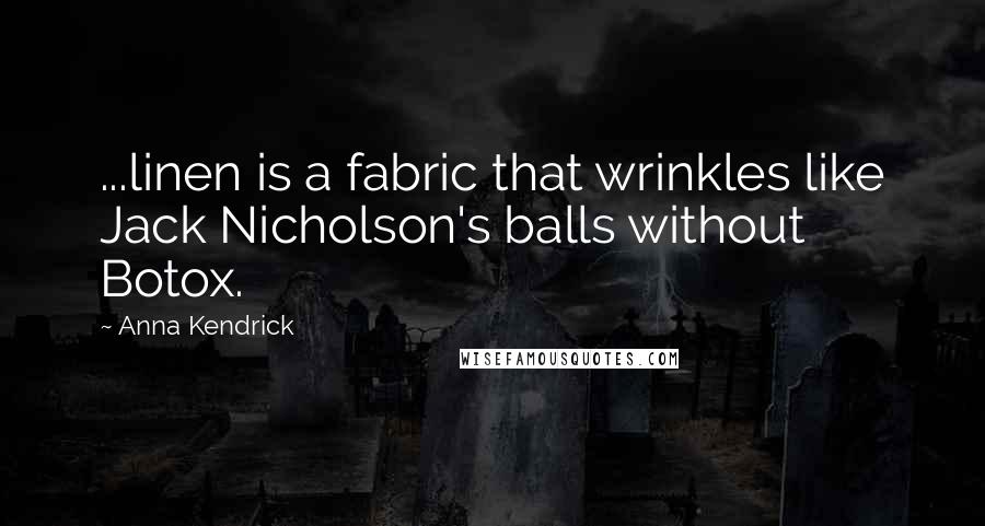 Anna Kendrick Quotes: ...linen is a fabric that wrinkles like Jack Nicholson's balls without Botox.