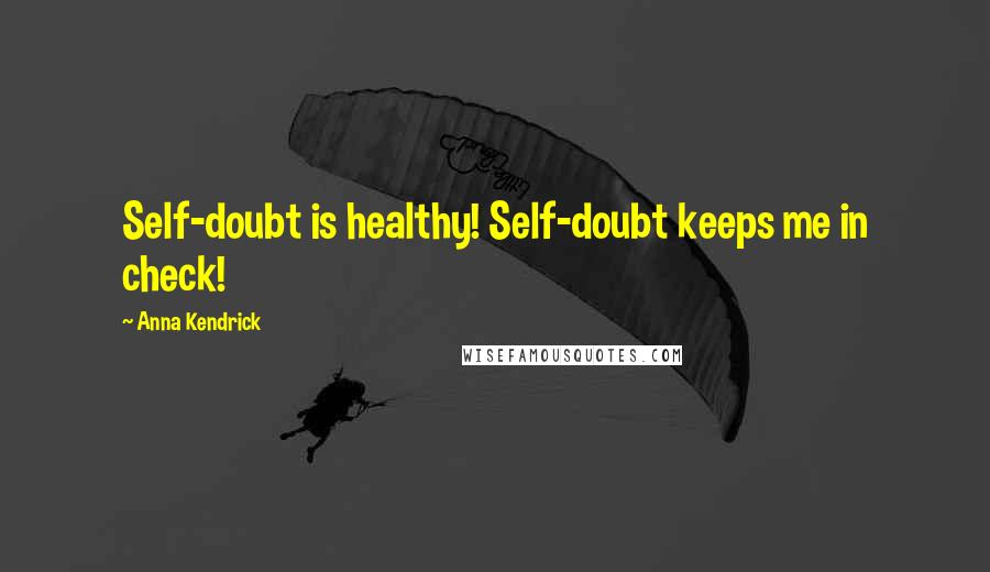 Anna Kendrick Quotes: Self-doubt is healthy! Self-doubt keeps me in check!