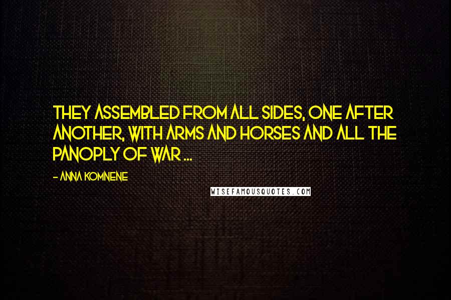 Anna Komnene Quotes: They assembled from all sides, one after another, with arms and horses and all the panoply of war ...