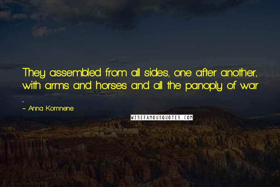 Anna Komnene Quotes: They assembled from all sides, one after another, with arms and horses and all the panoply of war ...