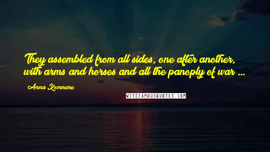 Anna Komnene Quotes: They assembled from all sides, one after another, with arms and horses and all the panoply of war ...