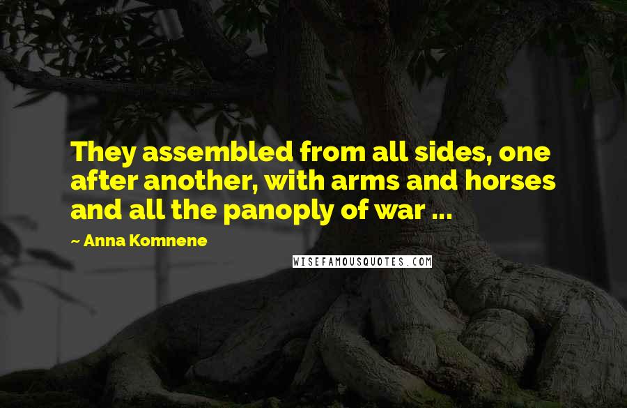 Anna Komnene Quotes: They assembled from all sides, one after another, with arms and horses and all the panoply of war ...