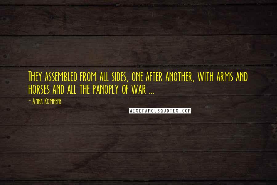 Anna Komnene Quotes: They assembled from all sides, one after another, with arms and horses and all the panoply of war ...