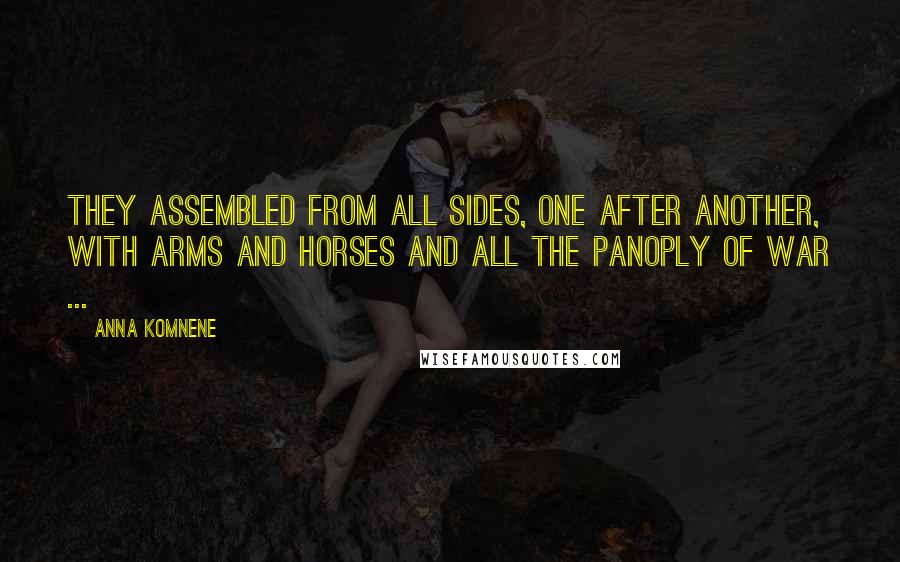 Anna Komnene Quotes: They assembled from all sides, one after another, with arms and horses and all the panoply of war ...