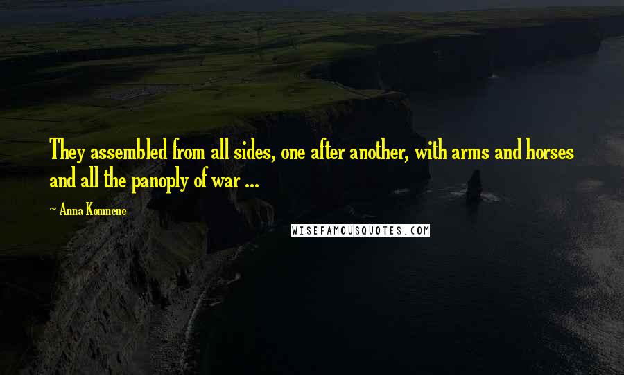 Anna Komnene Quotes: They assembled from all sides, one after another, with arms and horses and all the panoply of war ...