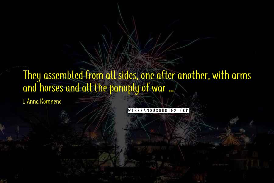 Anna Komnene Quotes: They assembled from all sides, one after another, with arms and horses and all the panoply of war ...