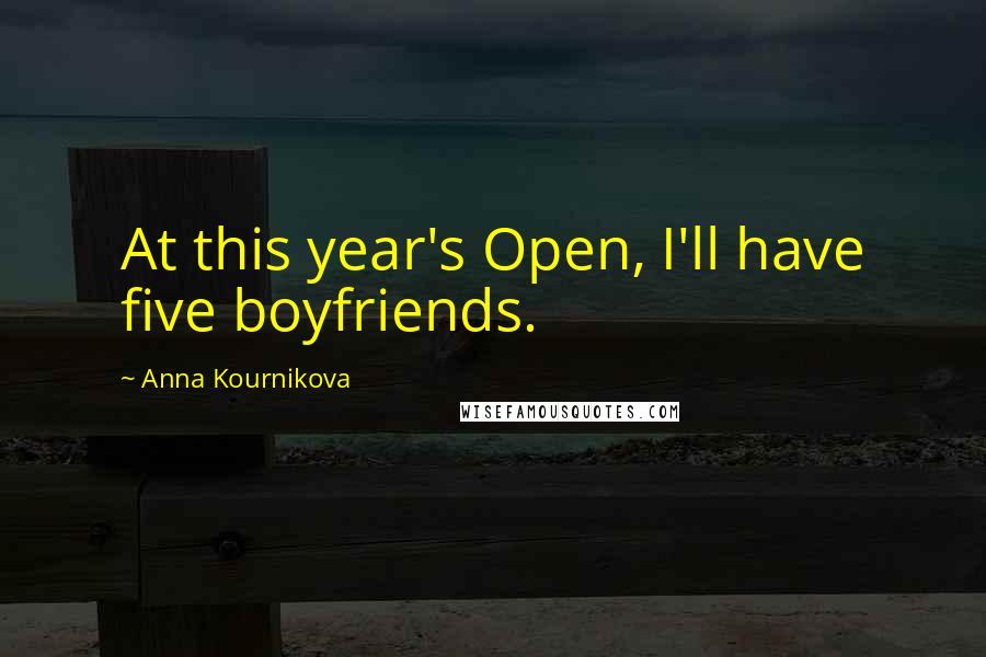 Anna Kournikova Quotes: At this year's Open, I'll have five boyfriends.