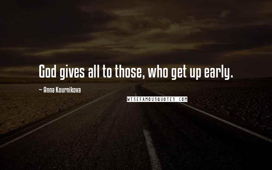 Anna Kournikova Quotes: God gives all to those, who get up early.