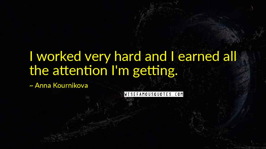 Anna Kournikova Quotes: I worked very hard and I earned all the attention I'm getting.