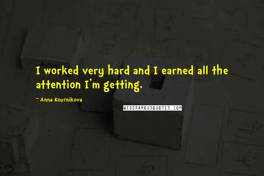 Anna Kournikova Quotes: I worked very hard and I earned all the attention I'm getting.