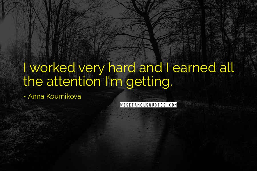 Anna Kournikova Quotes: I worked very hard and I earned all the attention I'm getting.