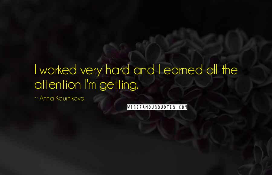 Anna Kournikova Quotes: I worked very hard and I earned all the attention I'm getting.