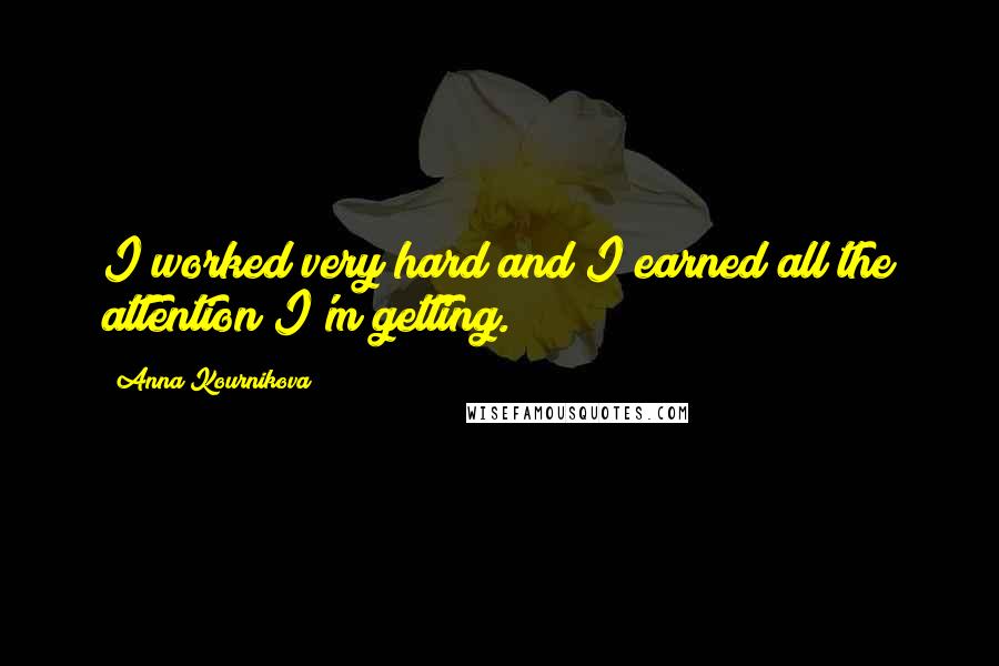 Anna Kournikova Quotes: I worked very hard and I earned all the attention I'm getting.